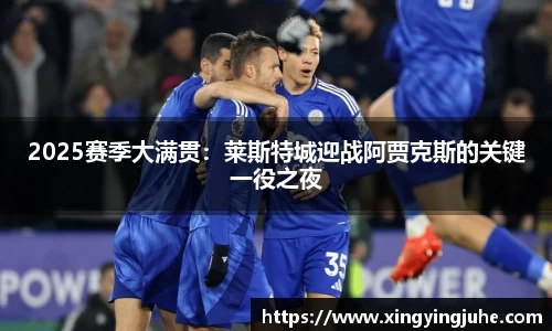 2025赛季大满贯：莱斯特城迎战阿贾克斯的关键一役之夜