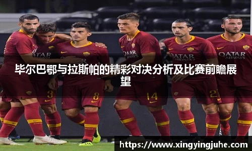 毕尔巴鄂与拉斯帕的精彩对决分析及比赛前瞻展望